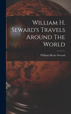 William H. Seward's Travels Around The World by Seward, William Henry