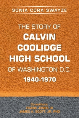 The Story of Calvin Coolidge High School of Washington D.C. 1940-1970 by Swayze, Sonia Cora