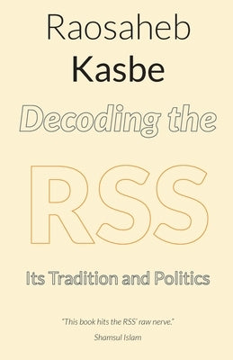 Decoding the RSS: Its Tradition and Politics by Kasbe, Raosaheb