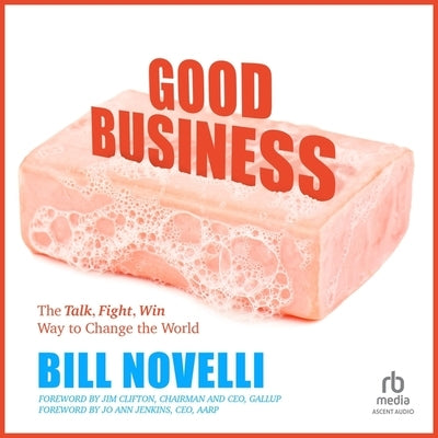 Good Business: The Talk, Fight, Win Way to Change the World by Novelli, Bill
