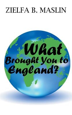 What Brought You to England? by Maslin, Zielfa B.