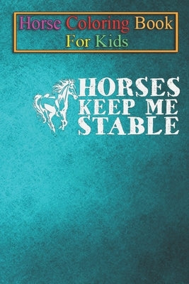 Horse Coloring Book For Kids: Horses keep me stable Animal Coloring Book - For Kids Aged 3-8 (Fun Activities Books) by K. R., Jenny