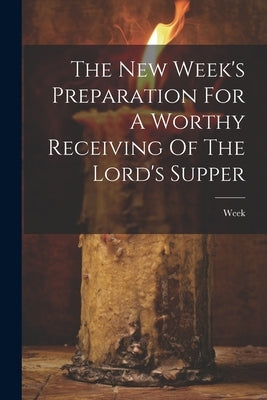 The New Week's Preparation For A Worthy Receiving Of The Lord's Supper by Week