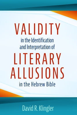 Validity in the Identification and Interpretation of Literary Allusions in the Hebrew Bible by Klingler, David R.