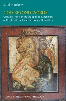 God Beyond Words: Christian Theology and the Spiritual Experiences of People with Profound Intellectual Disabilities by Harshaw, Jill