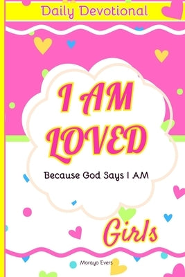 I Am Loved Because God Says I Am: Daily Devotions for Young Girls: Inspirational Scriptures and Reflections to Nurture Faith, Joy, and Confidence in G by Shine, Chidele