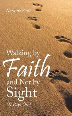Walking by Faith and Not by Sight: (It Pays Off) by Scott, Natasha