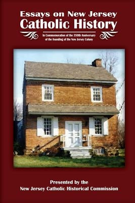 Essays on New Jersey Catholic History: In Commemoration of the 350th Anniversary of the founding of the New Jersey Colony by Ganz Jr, Carl