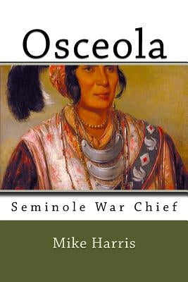 Osceola: Seminole War Chief by Harris, Mike