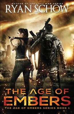 The Age of Embers: A Post-Apocalyptic Survival Thriller by Schow, Ryan