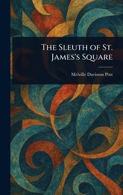 The Sleuth of St. James's Square by Post, Melville Davisson