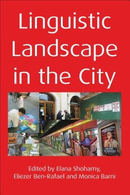 Linguistic Landscape in the City. Edited by Elana Shohamy, Eliezer Ben-Rafael and Monica Barni by Shohamy, Elana