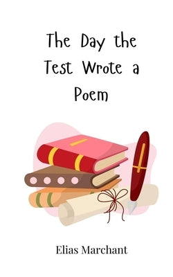 The Day the Test Wrote a Poem by Marchant, Elias