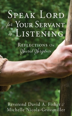 Speak Lord for Your Servant Is Listening: Reflections On Sacred Scripture by Fisher, Reverend David a.