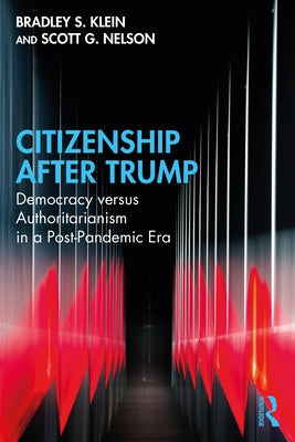 Citizenship After Trump: Democracy Versus Authoritarianism in a Post-Pandemic Era by Klein, Bradley S.