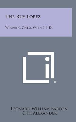 The Ruy Lopez: Winning Chess with 1 P-K4 by Barden, Leonard William