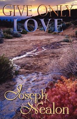 Give Only Love by Nealon, Joseph