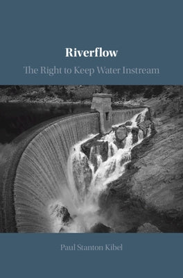 Riverflow: The Right to Keep Water Instream by Kibel, Paul Stanton