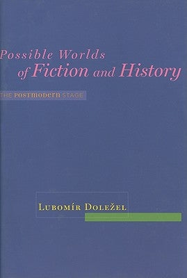 Possible Worlds of Fiction and History: The Postmodern Stage by Dolezel, Lubomír