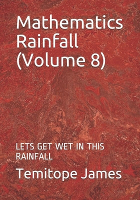 Mathematics Rainfall (Volume 8): Lets Get Wet in This Rainfall by James, Temitope