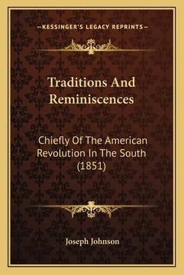 Traditions And Reminiscences: Chiefly Of The American Revolution In The South (1851) by Johnson, Joseph