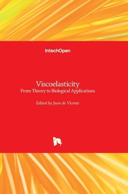 Viscoelasticity: From Theory to Biological Applications by de Vicente, Juan