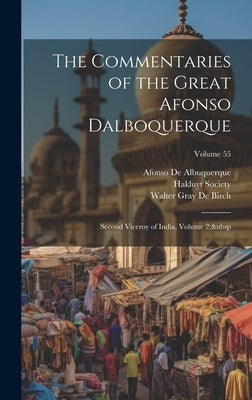 The Commentaries of the Great Afonso Dalboquerque: Second Viceroy of India, Volume 2; Volume 55 by Hakluyt Society