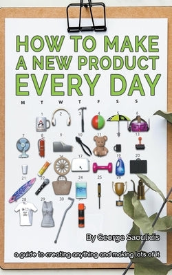 How to Make a New Product Every Day by Saoulidis, George