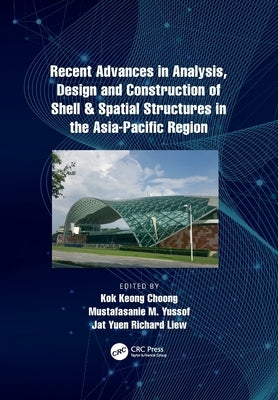 Recent Advances in Analysis, Design and Construction of Shell & Spatial Structures in the Asia-Pacific Region by Choong, Kok