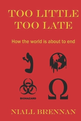 Too Little Too Late: How the world is about to end by Brennan, Niall