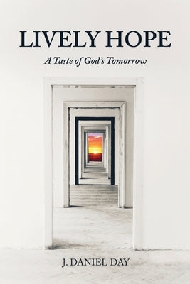 Lively Hope: A Taste of God's Tomorrow by Day, J. Daniel