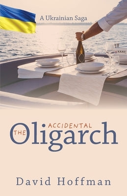 The Accidental Oligarch - A Ukrainian Saga by Hoffman, David