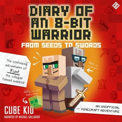 Diary of an 8-Bit Warrior: From Seeds to Swords: An Unofficial Minecraft Adventure by Kid, Cube