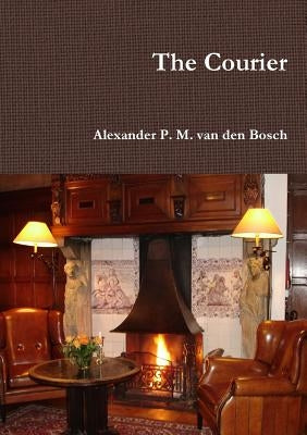 The Courier by Van Den Bosch, Alexander P. M.