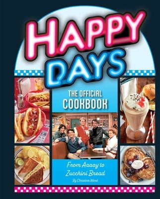 Happy Days: The Official Cookbook: From Aaaay to Zucchini Bread by Ward, Christina