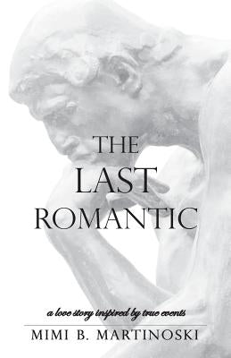 The Last Romantic: A Love Story Inspired by True Events by Martinoski, Mimi B.