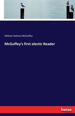 McGuffey's first electic Reader by McGuffey, William Holmes