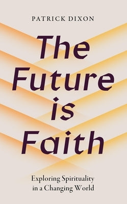 The Future Is Faith by Dixon, Patrick