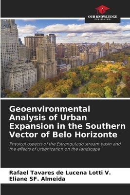 Geoenvironmental Analysis of Urban Expansion in the Southern Vector of Belo Horizonte by Tavares de Lucena Lotti V., Rafael
