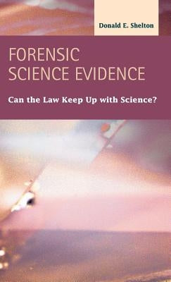 Forensic Science Evidence: Can the Law Keep Up with Science? by Shelton, Donald E.