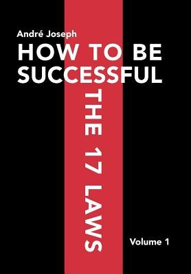 How to Be Successful the 17 Laws: Volume 1 by Joseph, André