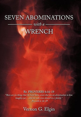 Seven Abominations with a Wrench: Proverbs 6:16-19 by Elgin, Vernon G.