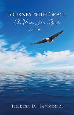 Journey with Grace; A Voice for God, Volume 1 by Hammonds, Theresa D.