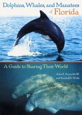 Dolphins, Whales, and Manatees of Florida: A Guide to Sharing Their World by Reynolds, John E., III