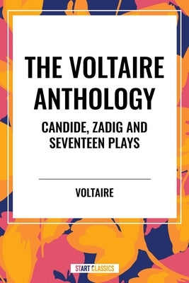 Voltaire Anthology: Candide, Zadig and Seventeen Plays by Voltaire