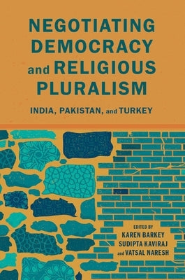 Negotiating Democracy and Religious Pluralism: India, Pakistan, and Turkey by Barkey, Karen