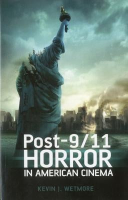 Post-9/11 Horror in American Cinema by Wetmore, Kevin J., Jr.