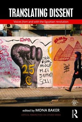 Translating Dissent: Voices From and With the Egyptian Revolution by Baker, Mona