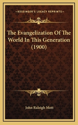 The Evangelization Of The World In This Generation (1900) by Mott, John Raleigh