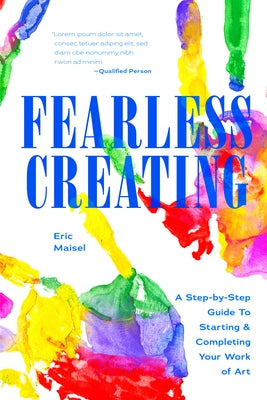 Fearless Creating: A Step-By-Step Guide to Starting and Completing Your Work of Art by Maisel, Eric